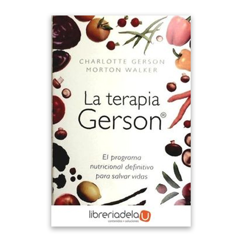 La Terapia Gerson: El Programa Nutricional Definitivo Para Salvar Vidas